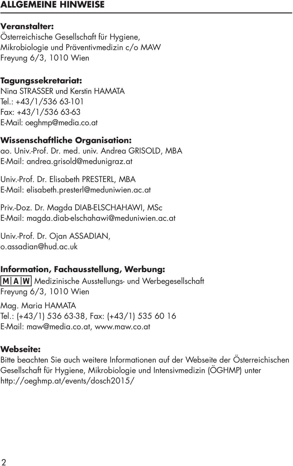 presterl@meduniwien.ac.at Priv.-Doz. Dr. Magda DIAB-ELSCHAHAWI, MSc E-Mail: magda.diab-elschahawi@meduniwien.ac.at Univ.-Prof. Dr. Ojan ASSADIAN, o.assadian@hud.ac.uk Information, Fachausstellung, Werbung: Medizinische Ausstellungs- und Werbegesellschaft Freyung 6/3, 1010 Wien Mag.