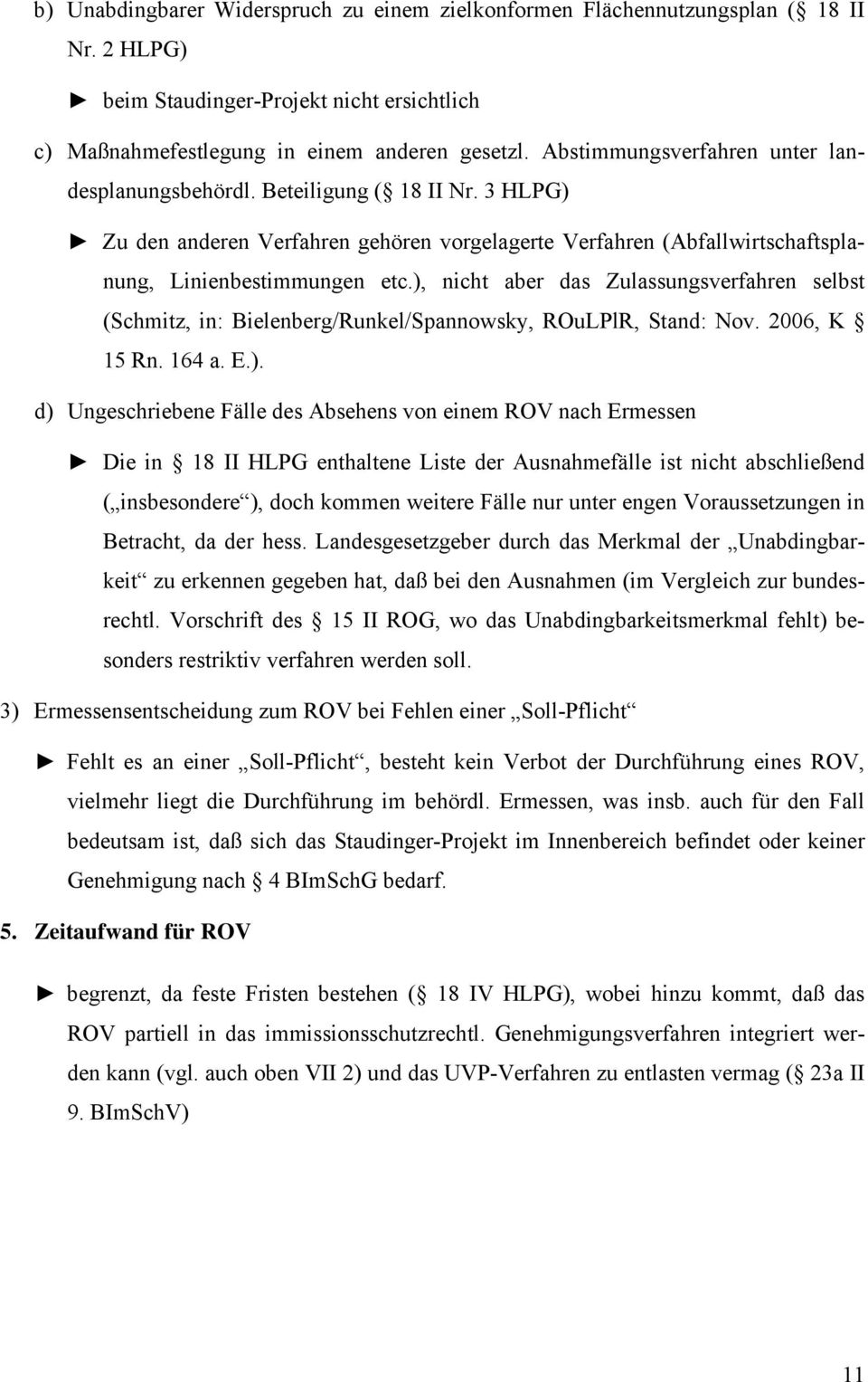 ), nicht aber das Zulassungsverfahren selbst (Schmitz, in: Bielenberg/Runkel/Spannowsky, ROuLPlR, Stand: Nov. 2006, K 15 Rn. 164 a. E.). d) Ungeschriebene Fälle des Absehens von einem ROV nach