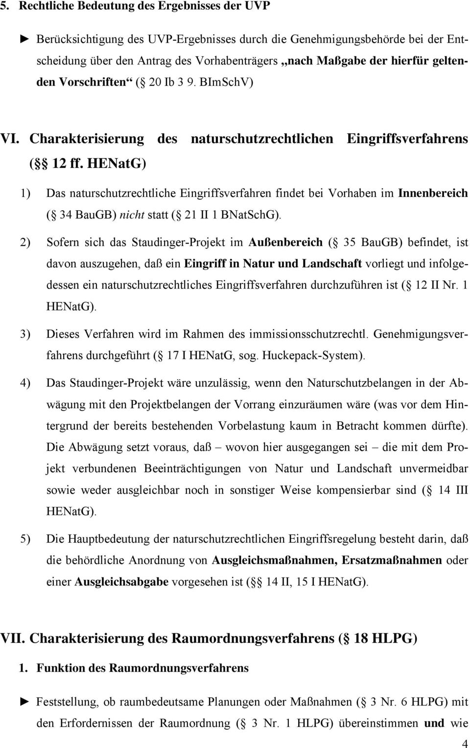 HENatG) 1) Das naturschutzrechtliche Eingriffsverfahren findet bei Vorhaben im Innenbereich ( 34 BauGB) nicht statt ( 21 II 1 BNatSchG).