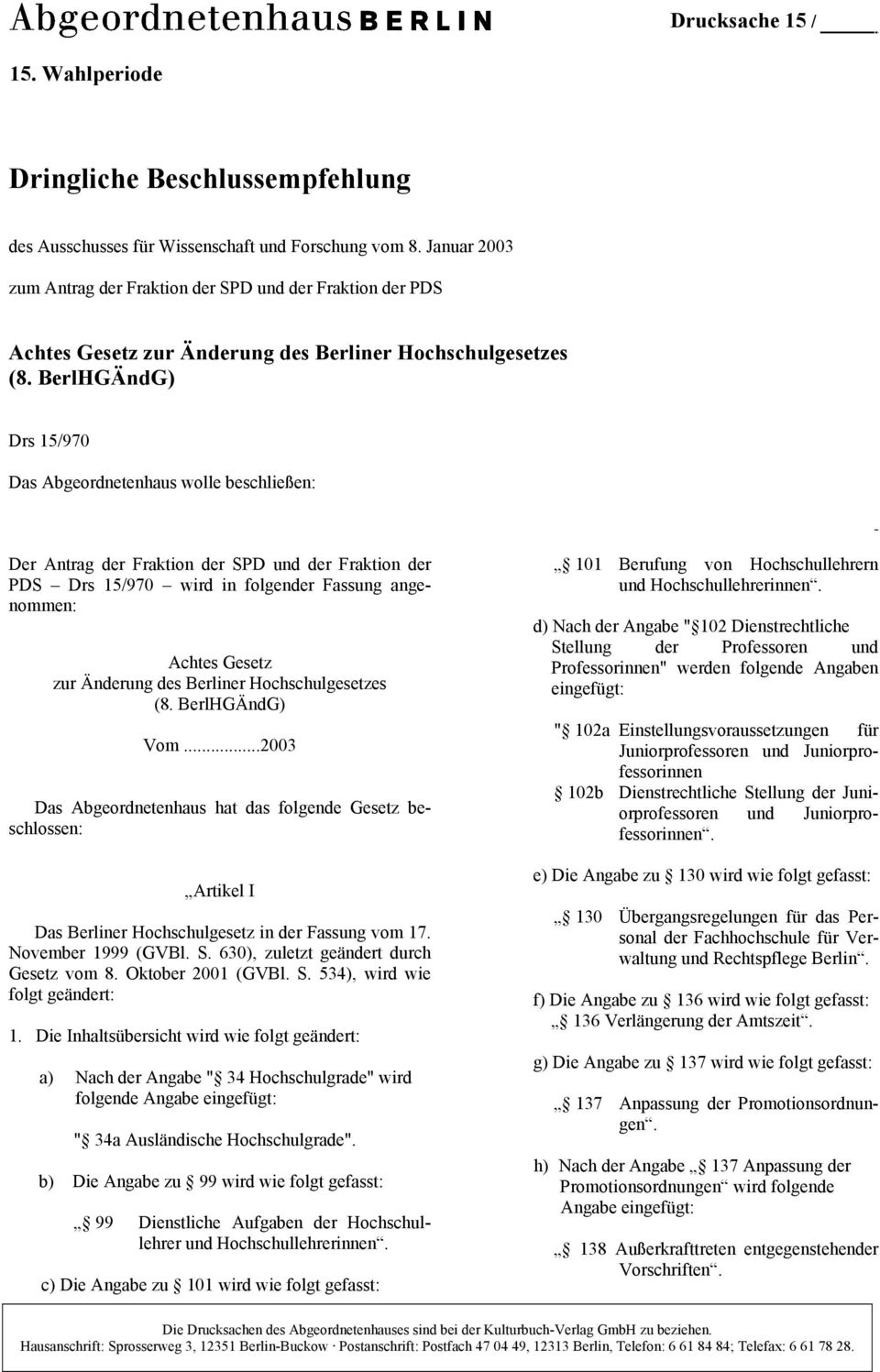 BerlHGÄndG) Drs 15/970 Das Abgeordnetenhaus wolle beschließen: Der Antrag der Fraktion der SPD und der Fraktion der PDS Drs 15/970 wird in folgender Fassung angenommen: Achtes Gesetz zur Änderung des