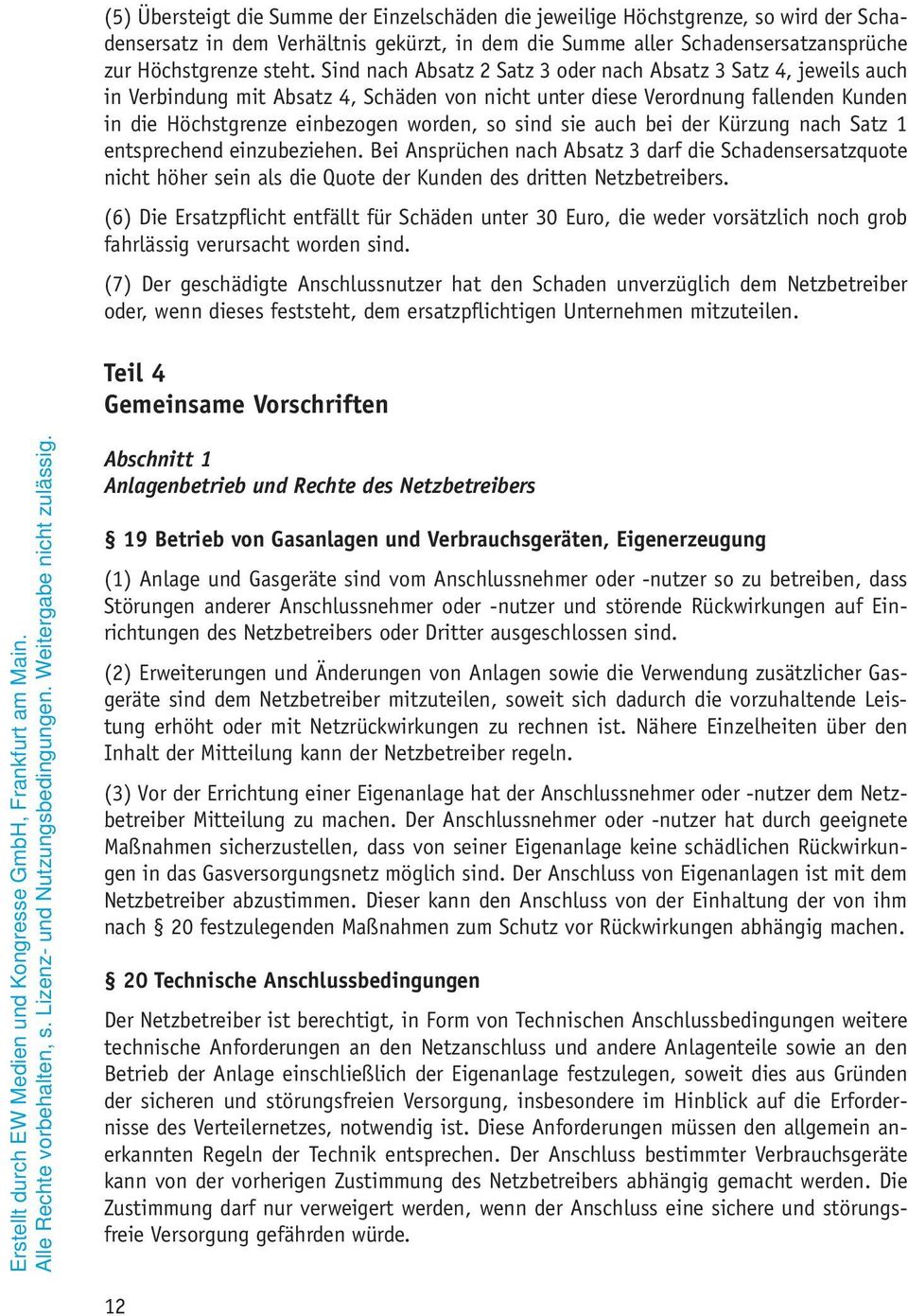 sie auch bei der Kürzung nach Satz 1 entsprechend einzubeziehen. Bei Ansprüchen nach Absatz 3 darf die Schadensersatzquote nicht höher sein als die Quote der Kunden des dritten Netzbetreibers.