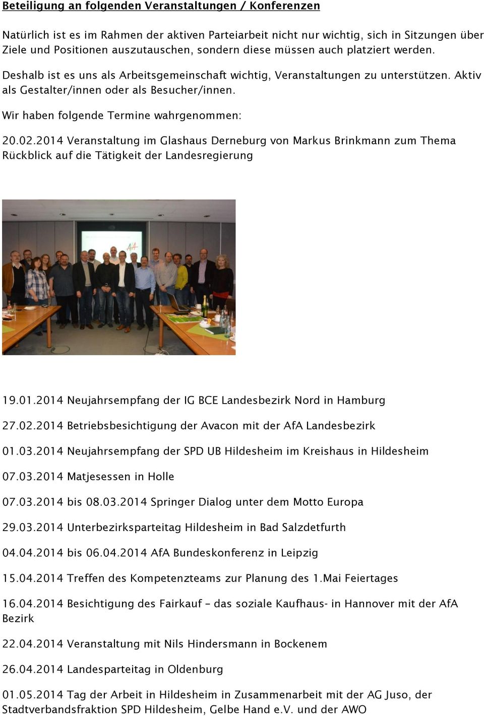 Wir haben folgende Termine wahrgenommen: 20.02.2014 Veranstaltung im Glashaus Derneburg von Markus Brinkmann zum Thema Rückblick auf die Tätigkeit der Landesregierung 19.01.2014 Neujahrsempfang der IG BCE Landesbezirk Nord in Hamburg 27.
