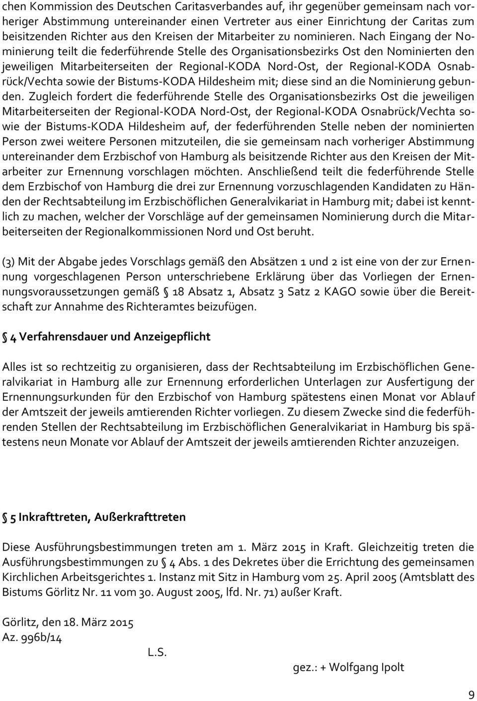 Nach Eingang der Nominierung teilt die federführende Stelle des Organisationsbezirks Ost den Nominierten den jeweiligen Mitarbeiterseiten der Regional-KODA Nord-Ost, der Regional-KODA