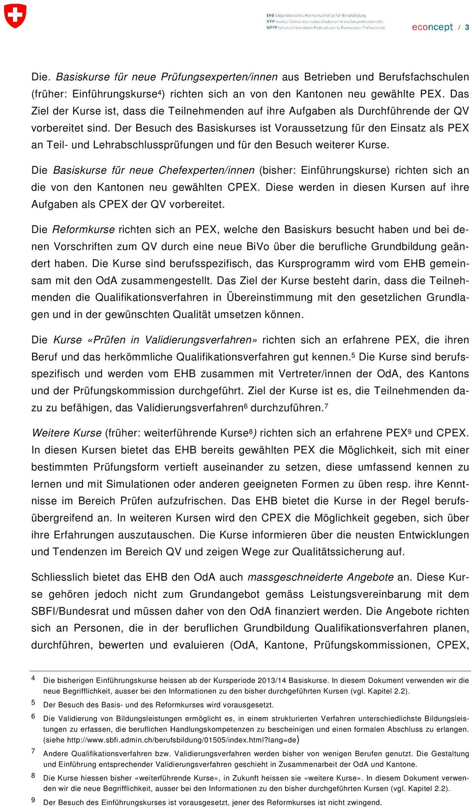 Der Besuch des Basiskurses ist Voraussetzung für den Einsatz als PEX an Teil- und Lehrabschlussprüfungen und für den Besuch weiterer Kurse.