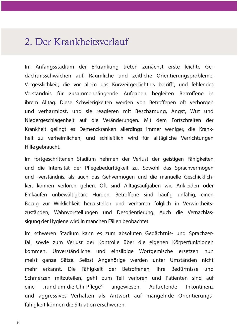 Alltag. Diese Schwierigkeiten werden von Betroffenen oft verborgen und verharmlost, und sie reagieren mit Beschämung, Angst, Wut und Niedergeschlagenheit auf die Veränderungen.