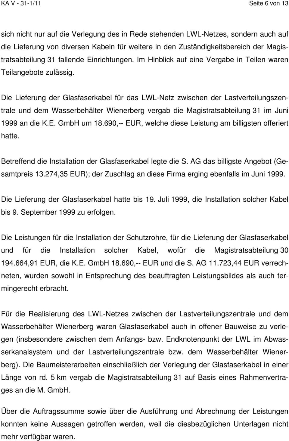 Die Lieferung der Glasfaserkabel für das LWL-Netz zwischen der Lastverteilungszentrale und dem Wasserbehälter Wienerberg vergab die Magistratsabteilung 31 im Juni 1999 an die K.E. GmbH um 18.