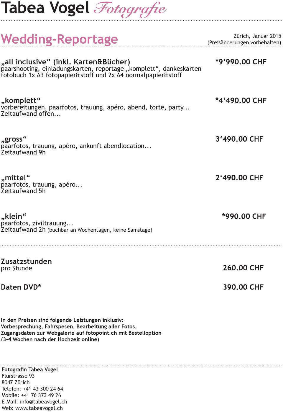 00 CHF mittel paarfotos, trauung, apéro... Zeitaufwand 5h 2 490.00 CHF klein paarfotos, ziviltrauung... Zeitaufwand 2h (buchbar an Wochentagen, keine Samstage) *990.