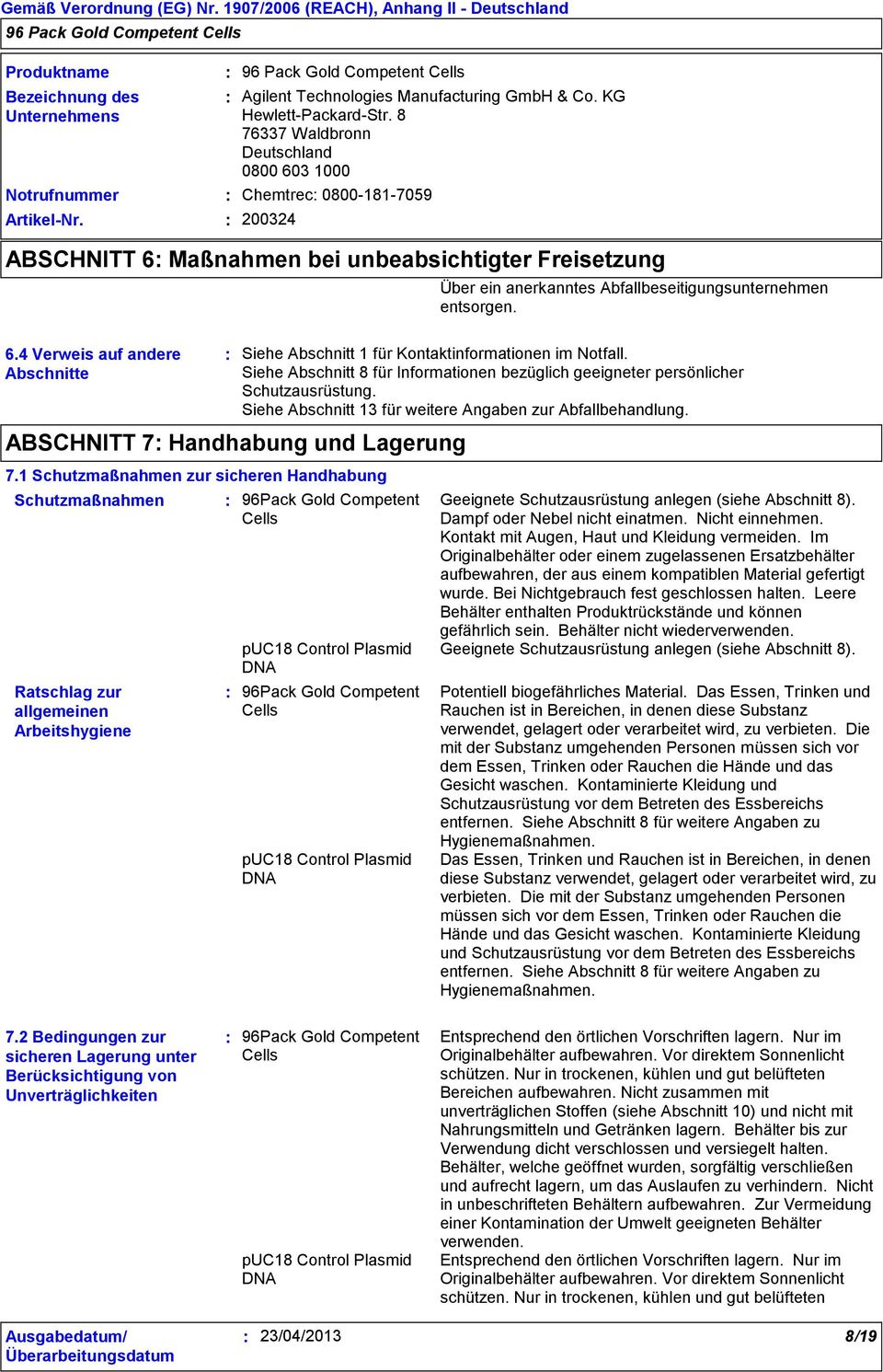 1 Schutzmaßnahmen zur sicheren Handhabung Schutzmaßnahmen Ratschlag zur allgemeinen Arbeitshygiene Über ein anerkanntes Abfallbeseitigungsunternehmen entsorgen.