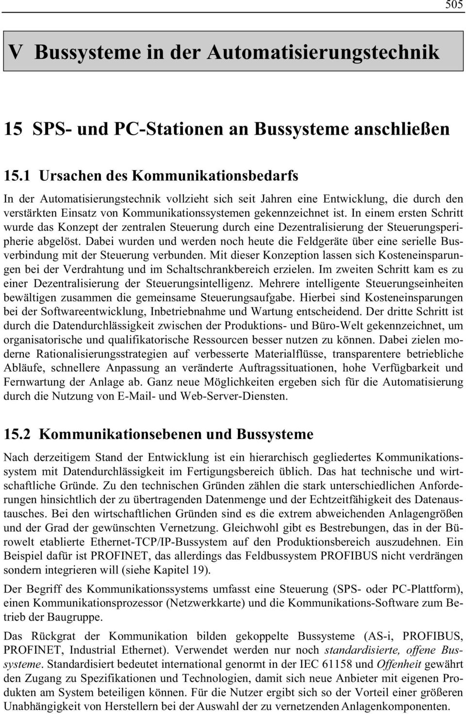 In einem ersten Schritt wurde das Konzept der zentralen Steuerung durch eine Dezentralisierung der Steuerungsperipherie abgelöst.