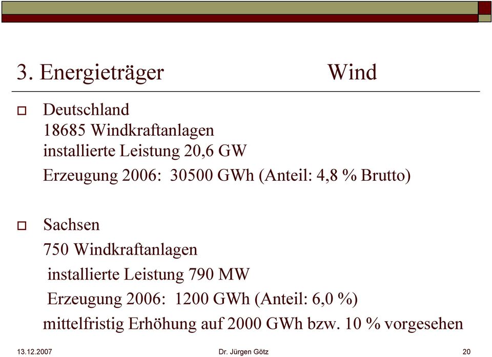 Windkraftanlagen installierte Leistung 790 MW Erzeugung 2006: 1200 GWh (Anteil: