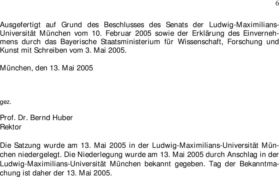 3. Mai 2005. München, den 13. Mai 2005 gez. Prof. Dr. Bernd Huber Rektor Die Satzung wurde am 13.