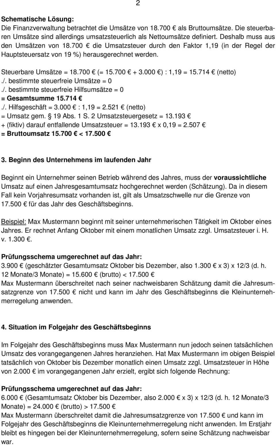 000 ) : 1,19 = 15.714 (netto)./. bestimmte steuerfreie Umsätze = 0./. bestimmte steuerfreie Hilfsumsätze = 0 = Gesamtsumme 15.714./. Hilfsgeschäft = 3.000 : 1,19 = 2.521 (netto) = Umsatz gem. 19 Abs.