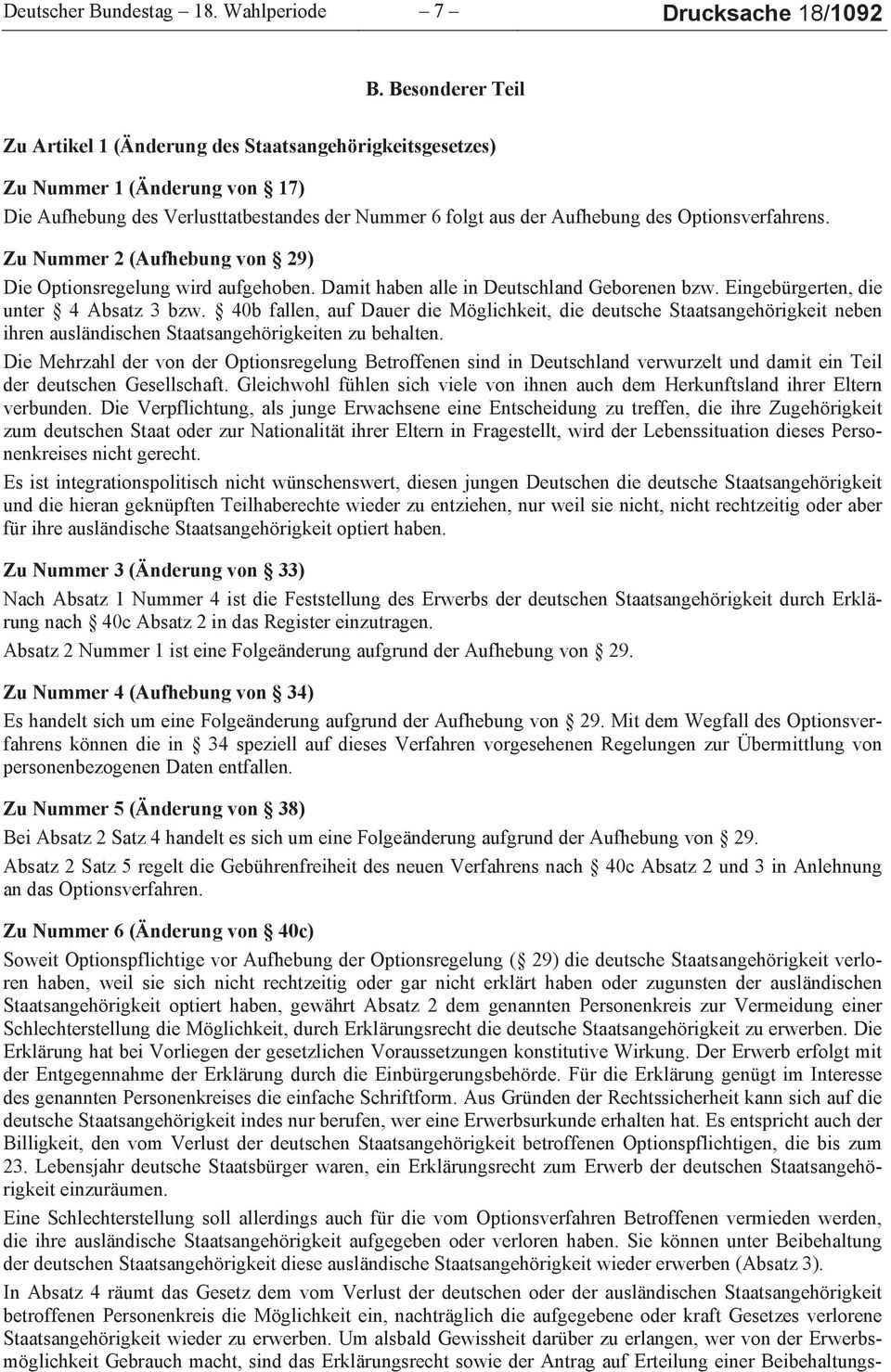 Zu Nummer 2 (Aufhebung von 29) Die Optionsregelung wird aufgehoben. Damit haben alle in Deutschland Geborenen bzw. Eingebürgerten, die unter 4 Absatz 3 bzw.