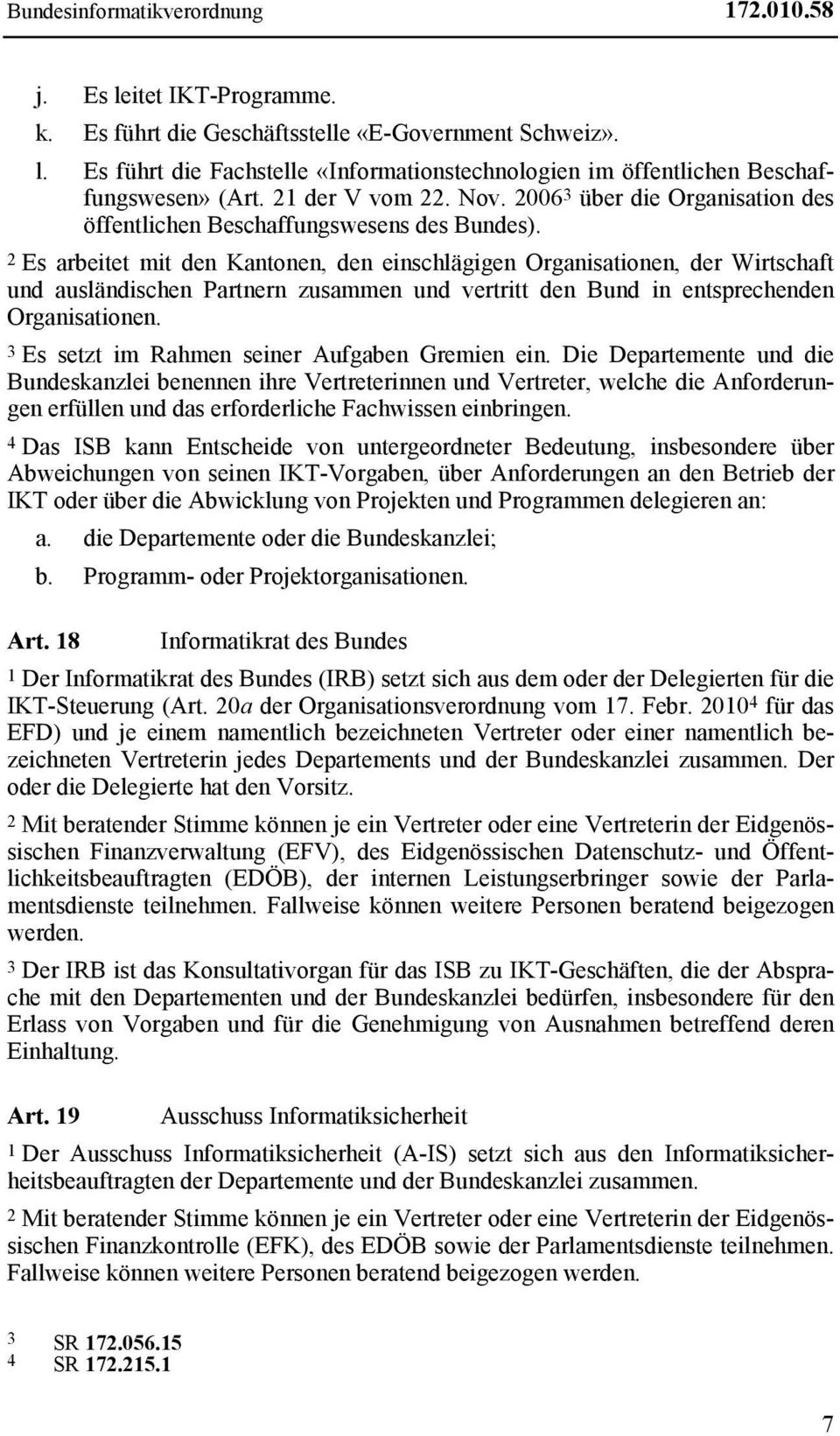 2 Es arbeitet mit den Kantonen, den einschlägigen Organisationen, der Wirtschaft und ausländischen Partnern zusammen und vertritt den Bund in entsprechenden Organisationen.