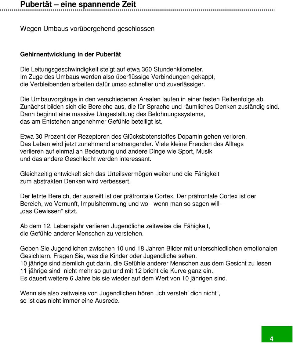 Die Umbauvorgänge in den verschiedenen Arealen laufen in einer festen Reihenfolge ab. Zunächst bilden sich die Bereiche aus, die für Sprache und räumliches Denken zuständig sind.