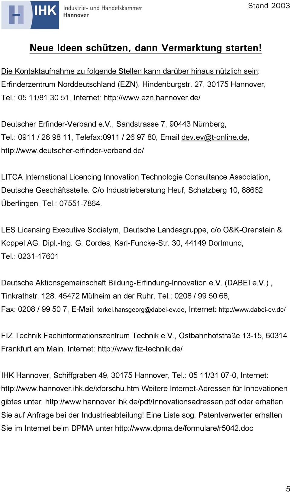 de/ LITCA International Licencing Innovation Technologie Consultance Association, Deutsche Geschäftsstelle. C/o Industrieberatung Heuf, Schatzberg 10, 88662 Überlingen, Tel.: 07551-7864.