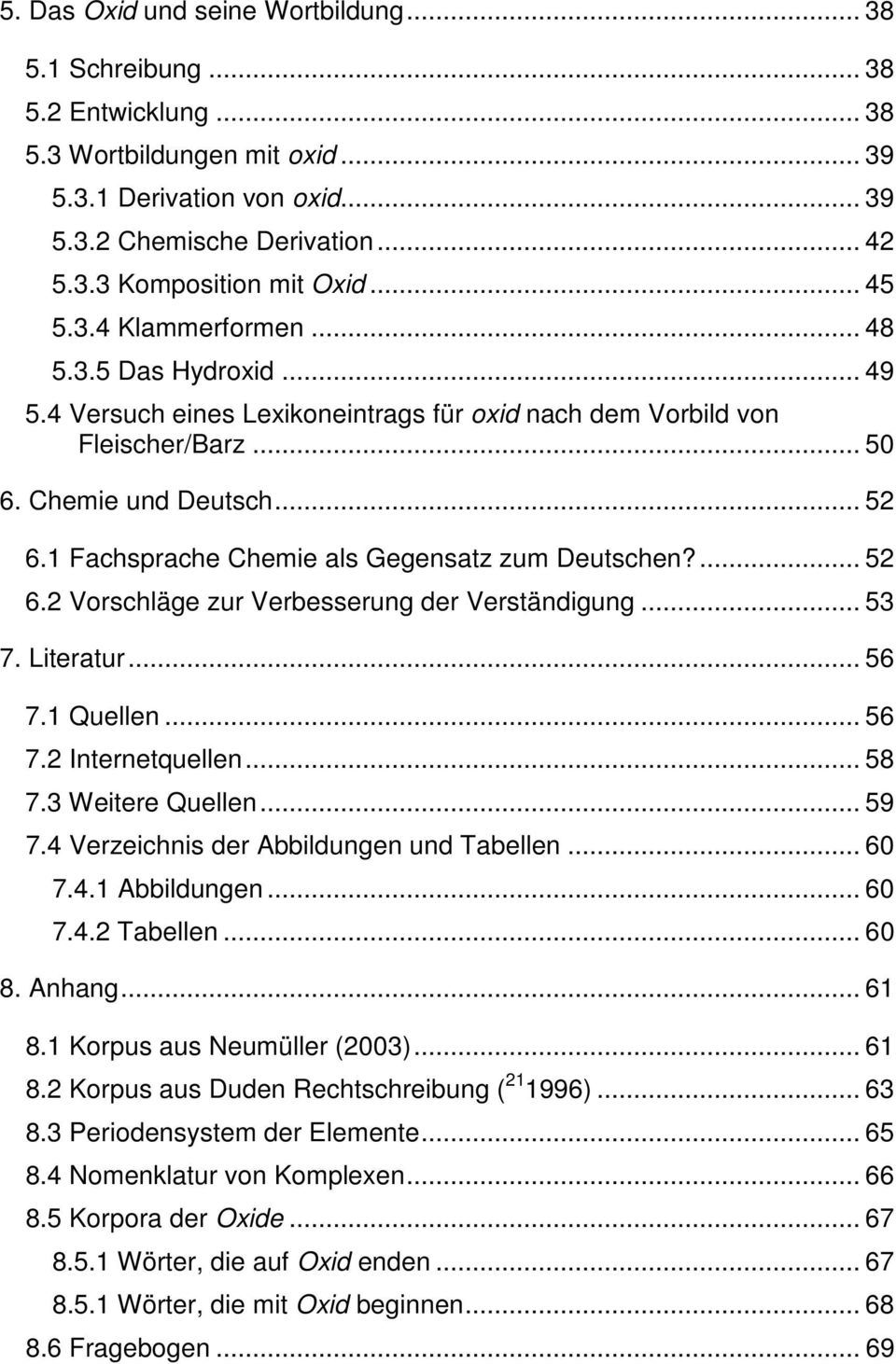 1 Fachsprache Chemie als Gegensatz zum Deutschen?... 52 6.2 Vorschläge zur Verbesserung der Verständigung... 53 7. Literatur... 56 7.1 Quellen... 56 7.2 Internetquellen... 58 7.3 Weitere Quellen.