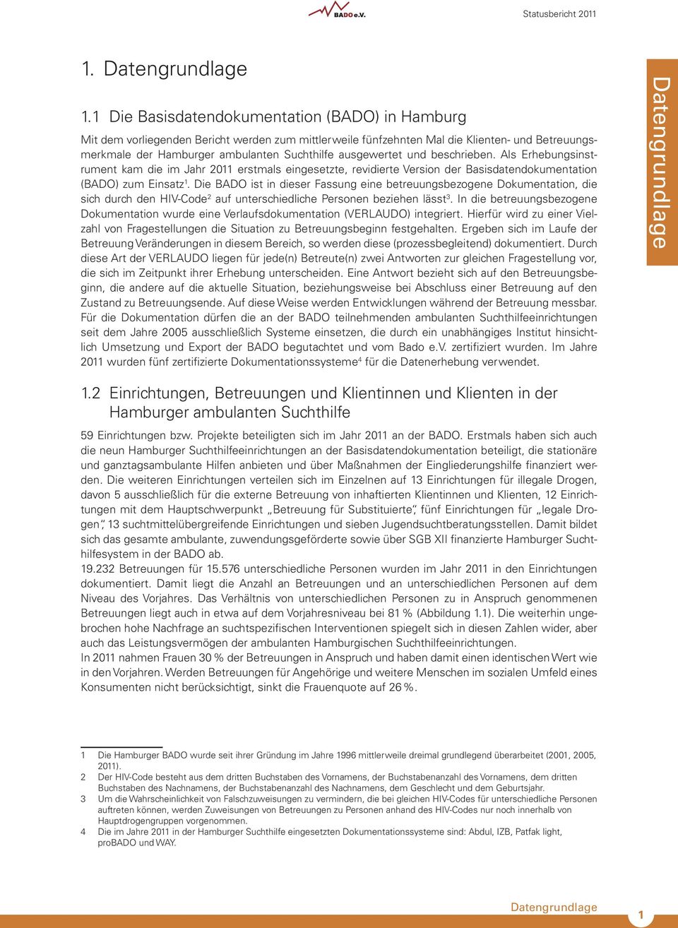 ausgewertet und beschrieben. Als Erhebungsinstrument kam die im Jahr 2011 erstmals eingesetzte, revidierte Version der Basisdatendokumentation (BADO) zum Einsatz 1.