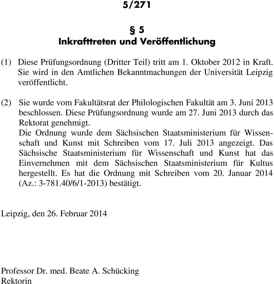 Diese Prüfungsordnung wurde am 27. Juni 2013 durch das Rektorat genehmigt. Die Ordnung wurde dem Sächsischen Staatsministerium für Wissenschaft und Kunst mit Schreiben vom 17. Juli 2013 angezeigt.