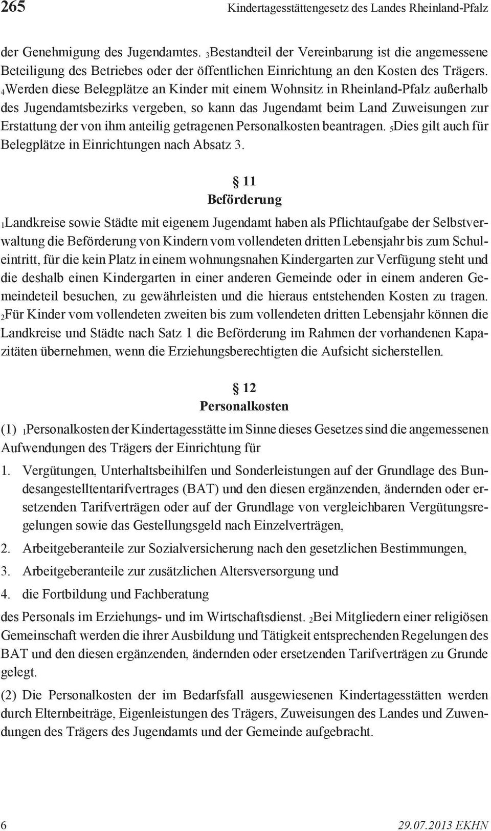 4Werden diese Belegplätze an Kinder mit einem Wohnsitz in Rheinland-Pfalz außerhalb des Jugendamtsbezirks vergeben, so kann das Jugendamt beim Land Zuweisungen zur Erstattung der von ihm anteilig