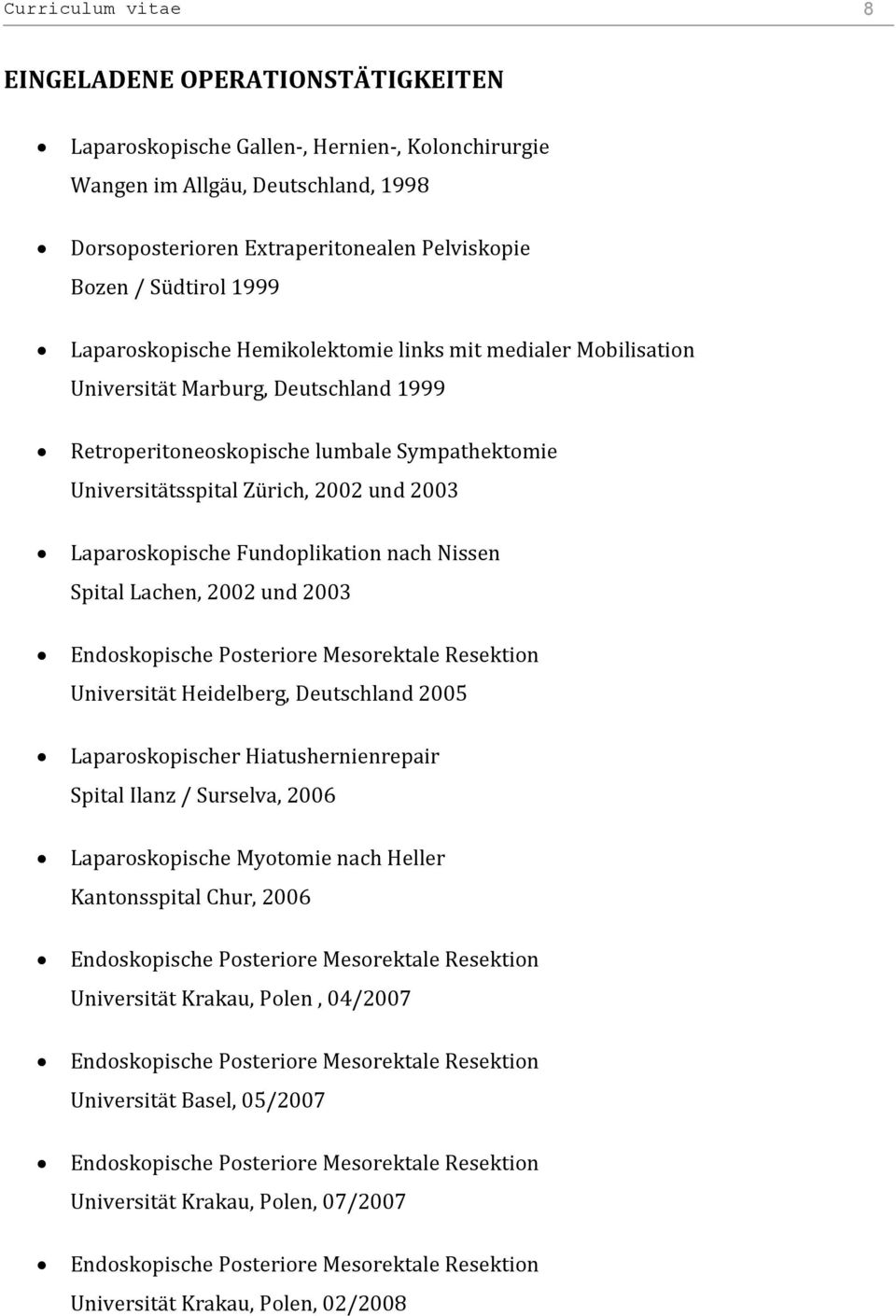 2002 und 2003 Laparoskopische Fundoplikation nach Nissen Spital Lachen, 2002 und 2003 Universität Heidelberg, Deutschland 2005 Laparoskopischer Hiatushernienrepair Spital Ilanz / Surselva,