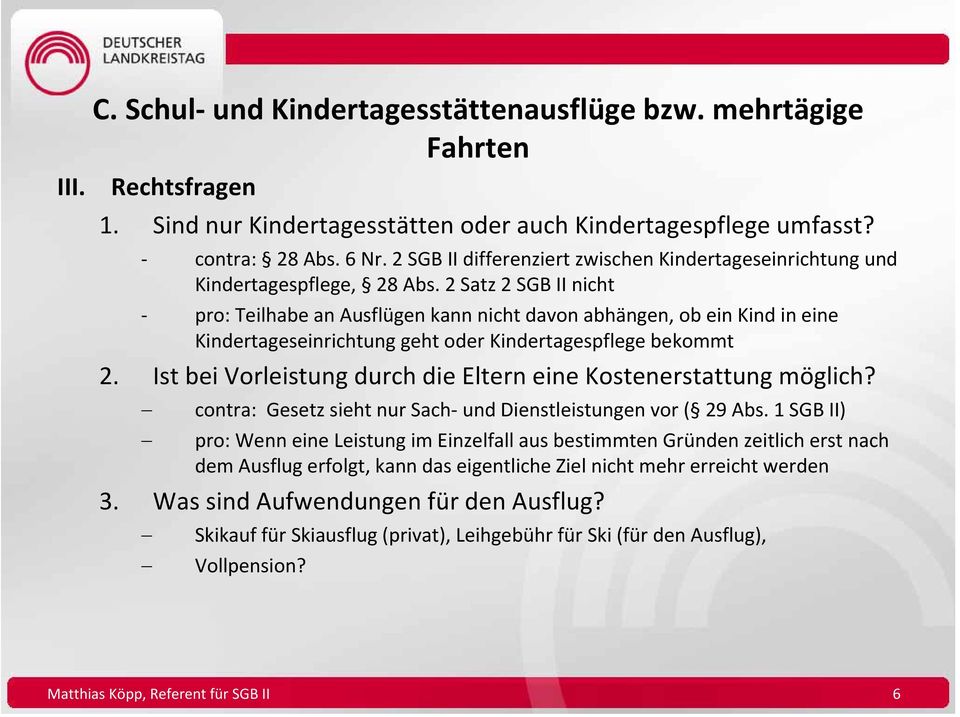 2 Satz 2 SGB II nicht pro: Teilhabe an Ausflügen kann nicht davon abhängen, ob ein Kind in eine Kindertageseinrichtung geht oder Kindertagespflege bekommt 2.