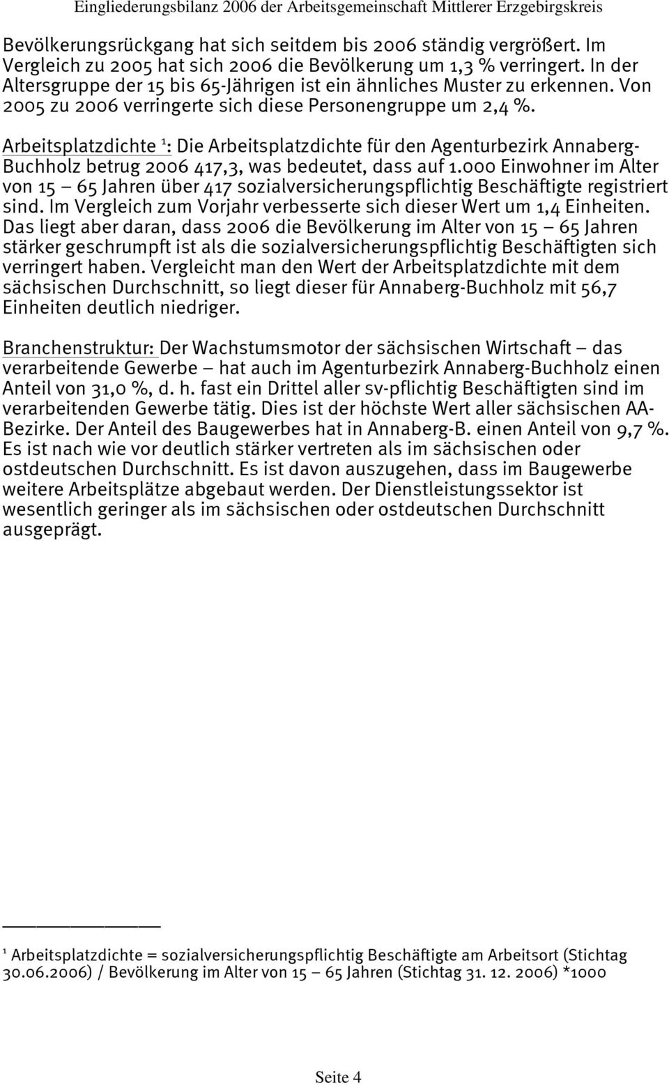 Arbeitsplatzdichte 1 : Die Arbeitsplatzdichte für den Agenturbezirk Annaberg- Buchholz betrug 2006 417,3, was bedeutet, dass auf 1.