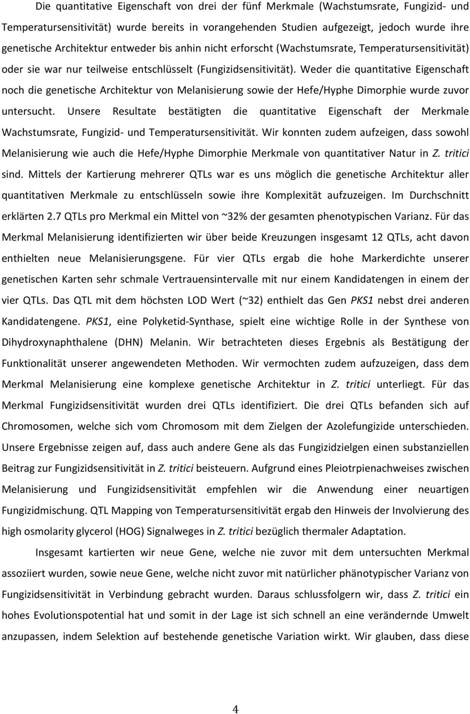 Weder die quantitative Eigenschaft nochdiegenetischearchitekturvonmelanisierungsowiederhefe/hyphedimorphiewurdezuvor untersucht.