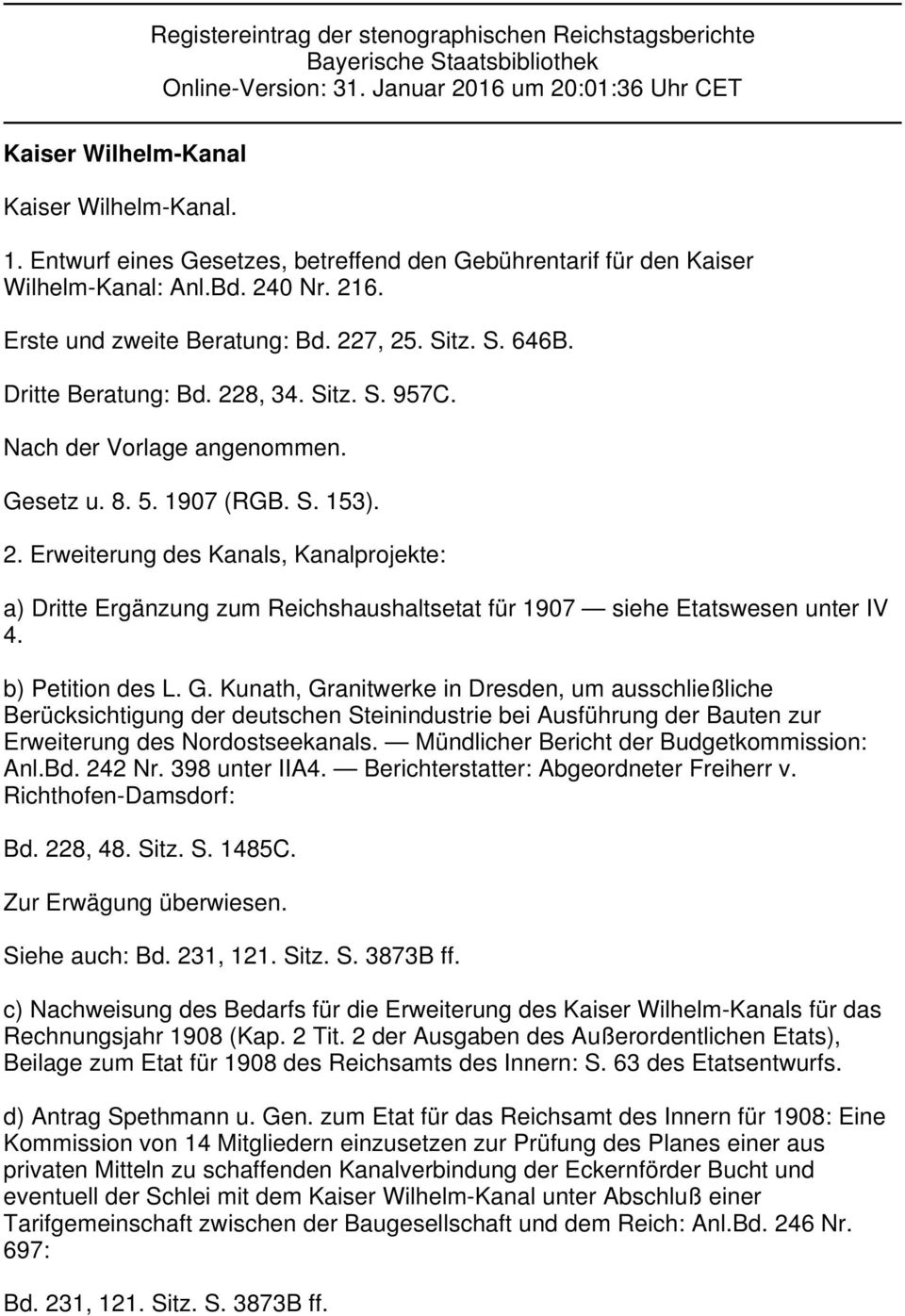 Nach der Vorlage angenommen. Gesetz u. 8. 5. 1907 (RGB. S. 153). 2. Erweiterung des Kanals, Kanalprojekte: a) Dritte Ergänzung zum Reichshaushaltsetat für 1907 siehe Etatswesen unter IV 4.