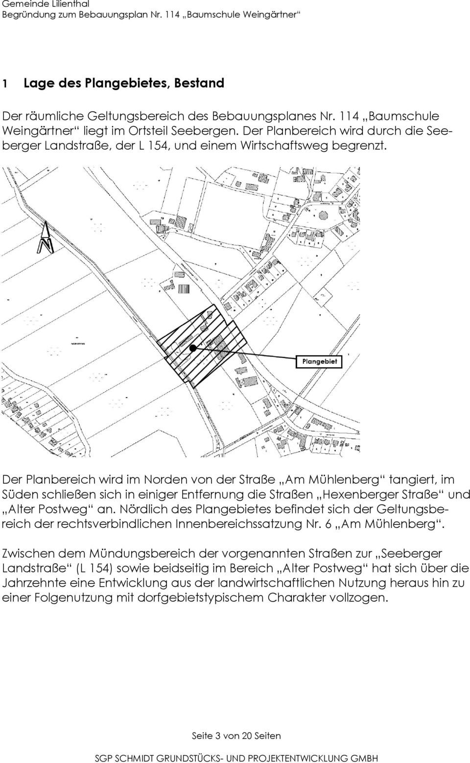 Der Planbereich wird im Norden von der Straße Am Mühlenberg tangiert, im Süden schließen sich in einiger Entfernung die Straßen Hexenberger Straße und Alter Postweg an.