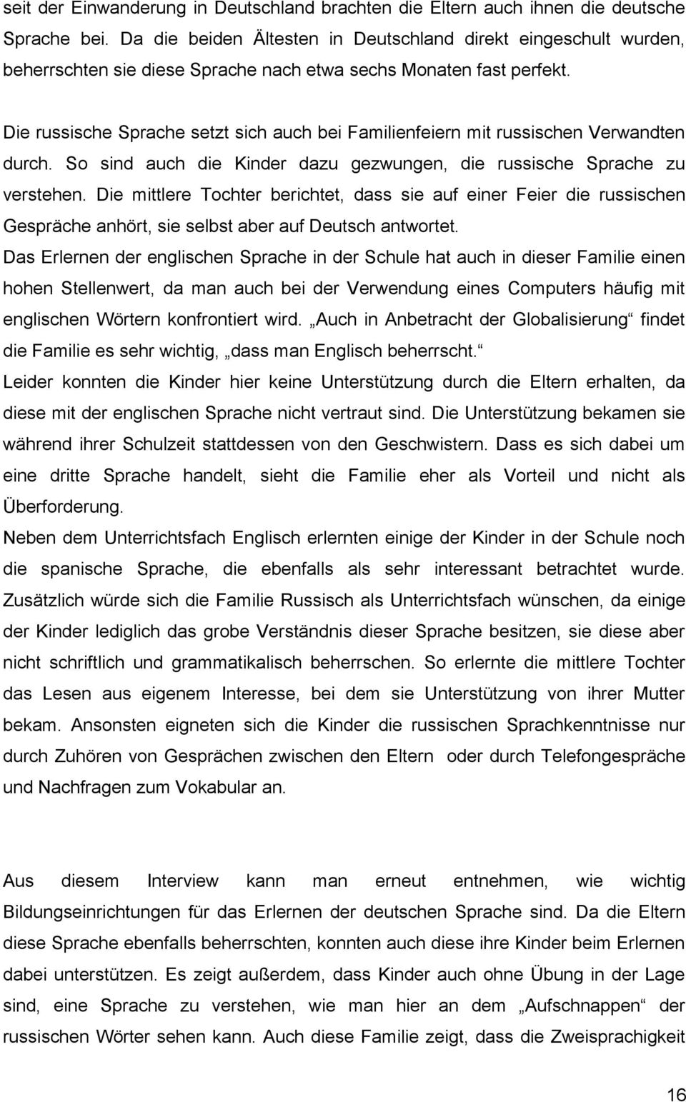 Die russische Sprache setzt sich auch bei Familienfeiern mit russischen Verwandten durch. So sind auch die Kinder dazu gezwungen, die russische Sprache zu verstehen.