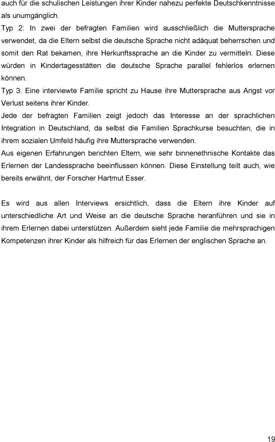 Herkunftssprache an die Kinder zu vermitteln. Diese würden in Kindertagesstätten die deutsche Sprache parallel fehlerlos erlernen können.