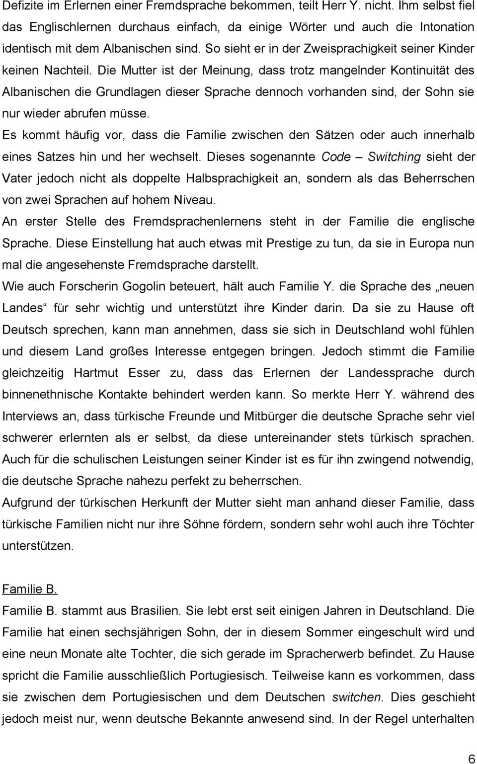 Die Mutter ist der Meinung, dass trotz mangelnder Kontinuität des Albanischen die Grundlagen dieser Sprache dennoch vorhanden sind, der Sohn sie nur wieder abrufen müsse.