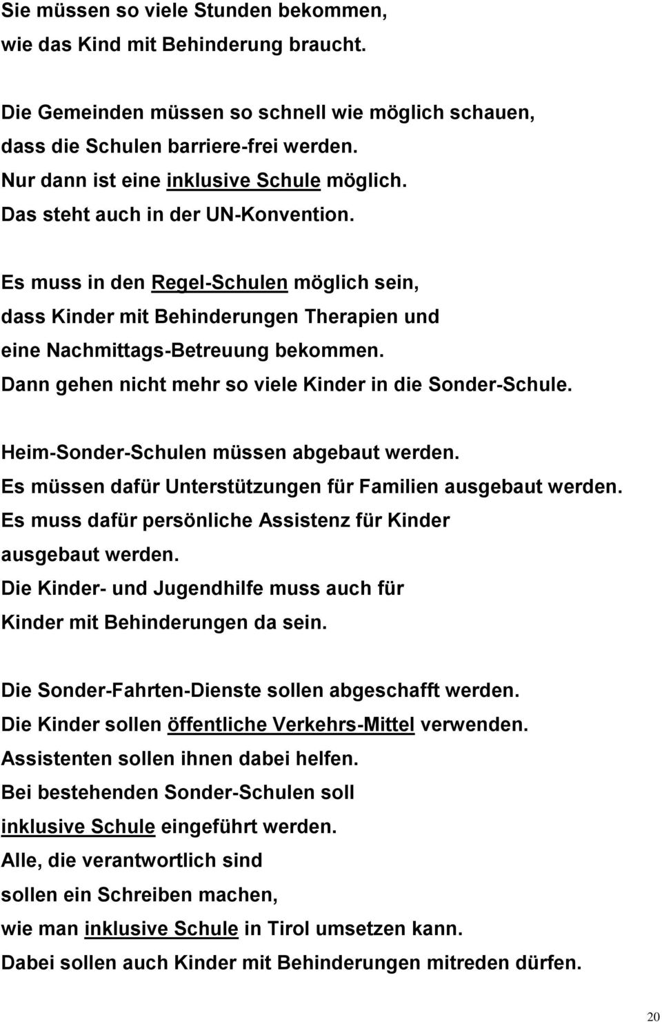 Es muss in den Regel-Schulen möglich sein, dass Kinder mit Behinderungen Therapien und eine Nachmittags-Betreuung bekommen. Dann gehen nicht mehr so viele Kinder in die Sonder-Schule.