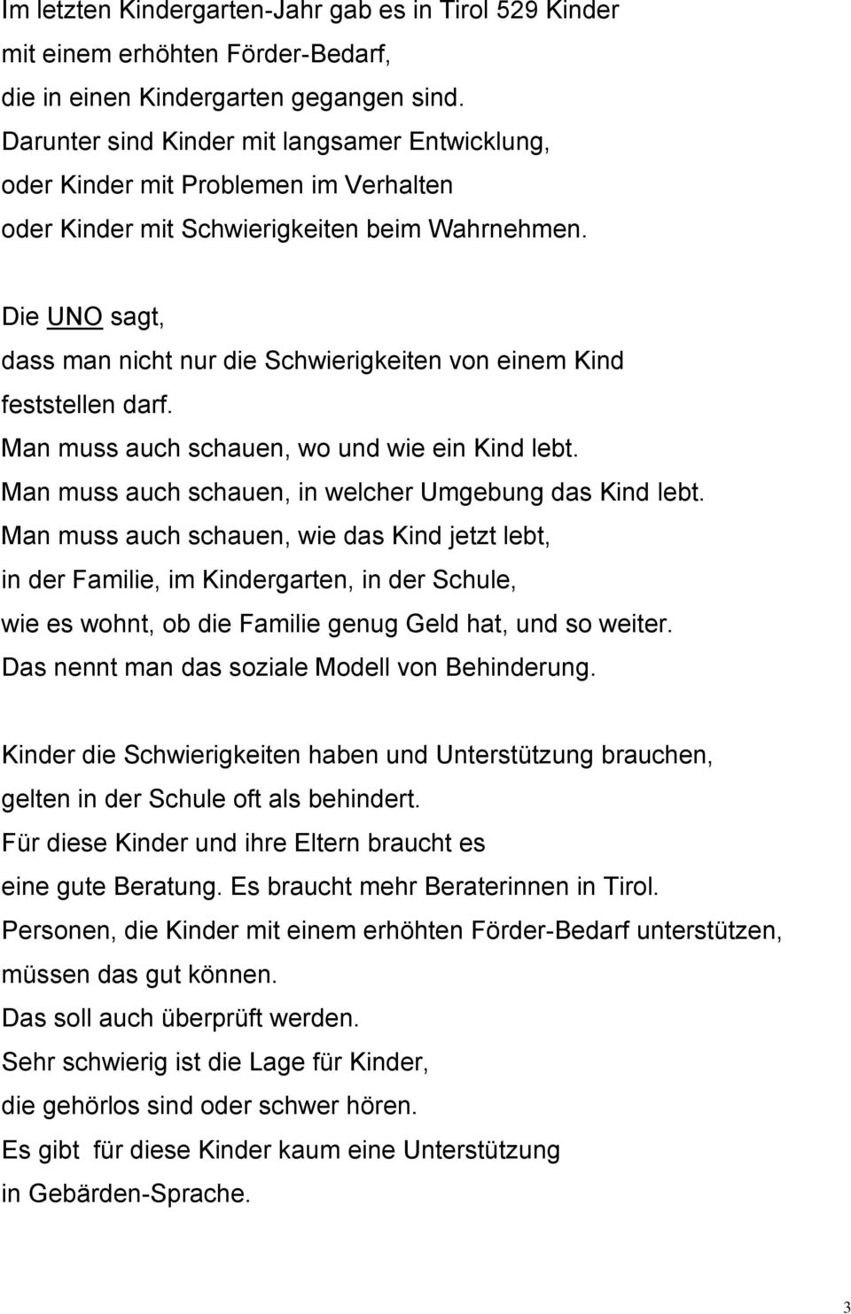 Die UNO sagt, dass man nicht nur die Schwierigkeiten von einem Kind feststellen darf. Man muss auch schauen, wo und wie ein Kind lebt. Man muss auch schauen, in welcher Umgebung das Kind lebt.