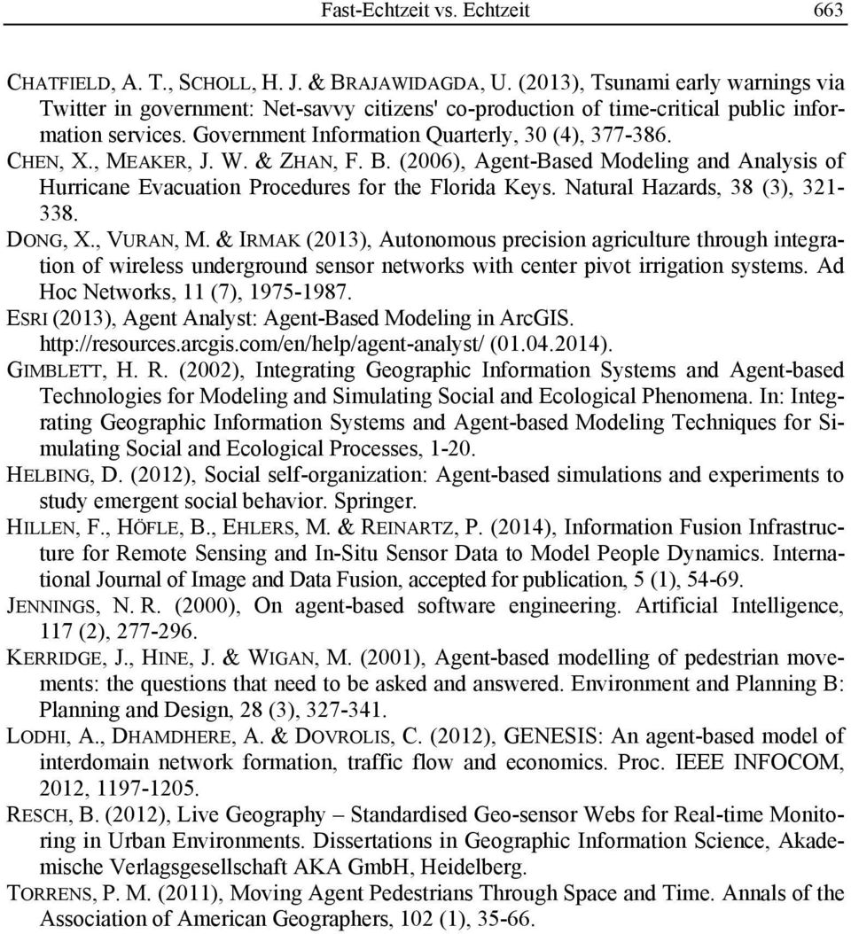 , MEAKER, J. W. & ZHAN, F. B. (2006), Agent-Based Modeling and Analysis of Hurricane Evacuation Procedures for the Florida Keys. Natural Hazards, 38 (3), 321-338. DONG, X., VURAN, M.