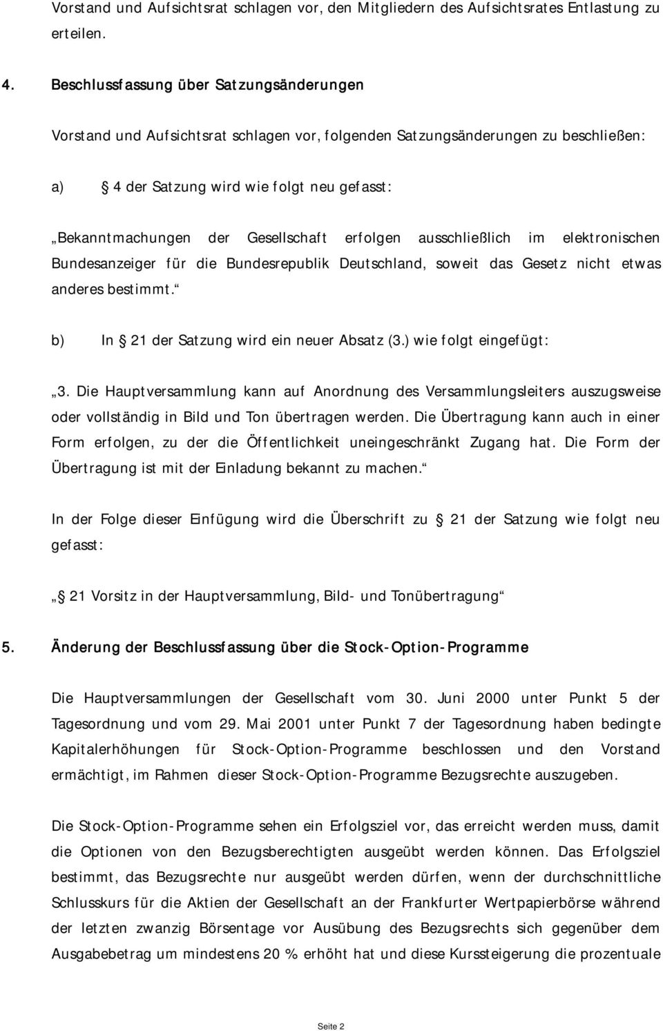 Gesellschaft erfolgen ausschließlich im elektronischen Bundesanzeiger für die Bundesrepublik Deutschland, soweit das Gesetz nicht etwas anderes bestimmt. b) In 21 der Satzung wird ein neuer Absatz (3.