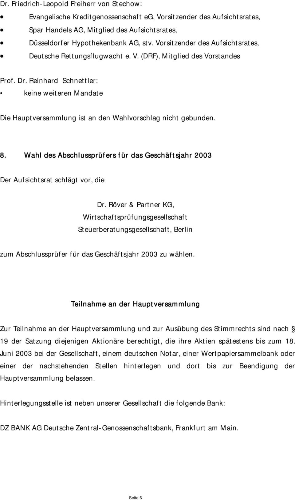 Reinhard Schnettler: keine weiteren Mandate Die Hauptversammlung ist an den Wahlvorschlag nicht gebunden. 8. Wahl des Abschlussprüfers für das Geschäftsjahr 2003 Der Aufsichtsrat schlägt vor, die Dr.