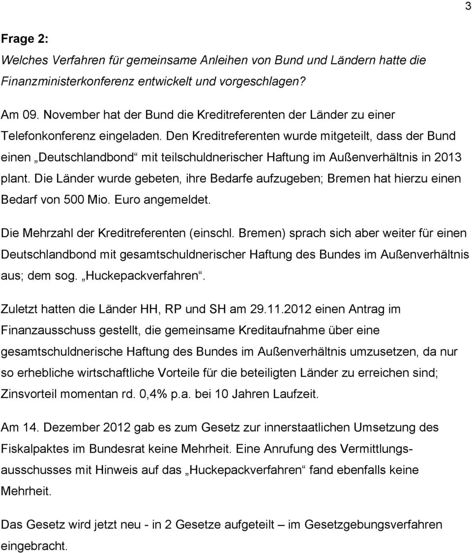 Den Kreditreferenten wurde mitgeteilt, dass der Bund einen Deutschlandbond mit teilschuldnerischer Haftung im Außenverhältnis in 2013 plant.