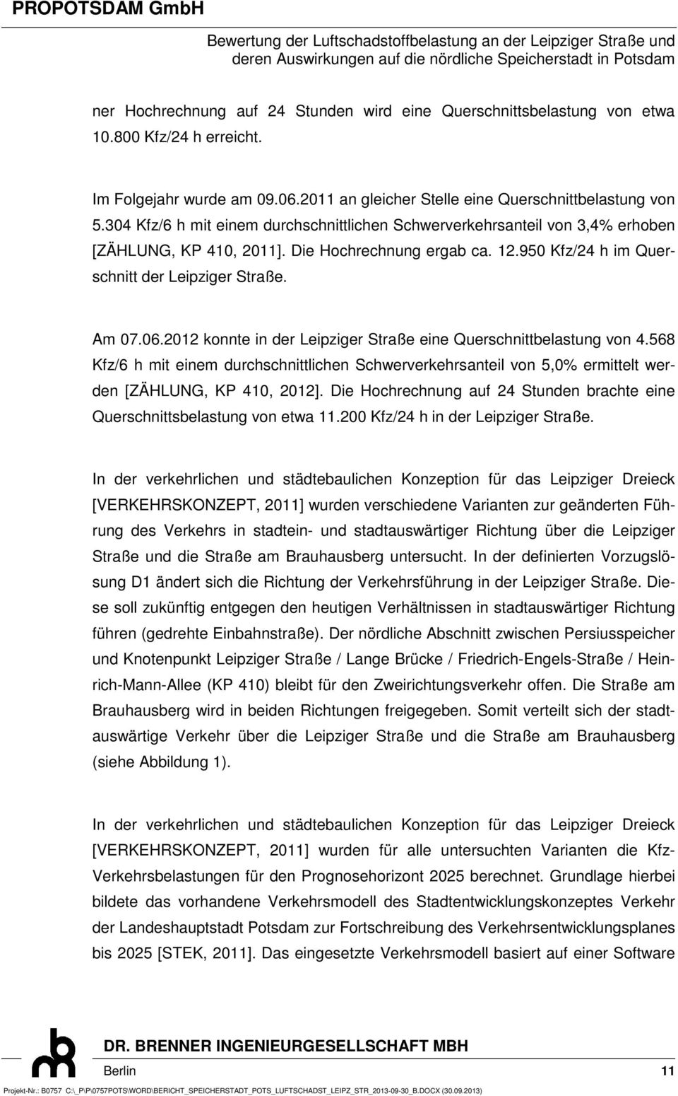 2012 konnte in der Leipziger Straße eine Querschnittbelastung von 4.568 Kfz/6 h mit einem durchschnittlichen Schwerverkehrsanteil von 5,0% ermittelt werden [ZÄHLUNG, KP 410, 2012].