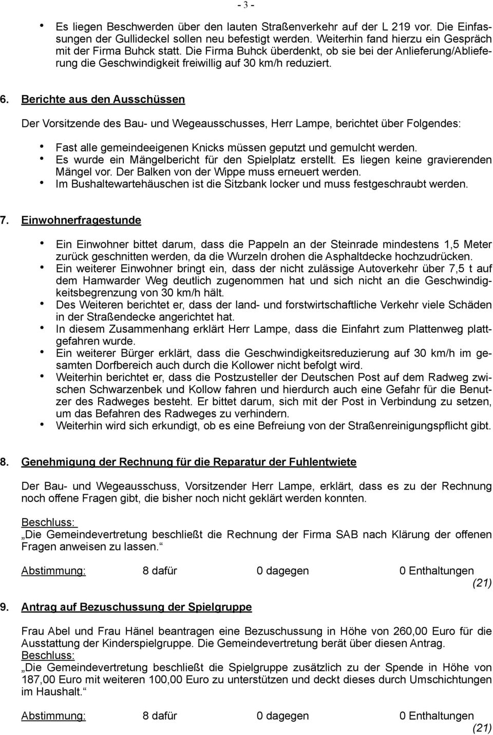 Berichte aus den Ausschüssen Der Vorsitzende des Bau- und Wegeausschusses, Herr Lampe, berichtet über Folgendes: Fast alle gemeindeeigenen Knicks müssen geputzt und gemulcht werden.