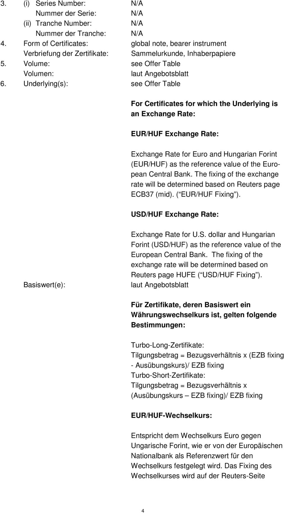 Underlying(s): For Certificates for which the Underlying is an Exchange Rate: EUR/HUF Exchange Rate: Exchange Rate for Euro and Hungarian Forint (EUR/HUF) as the reference value of the European