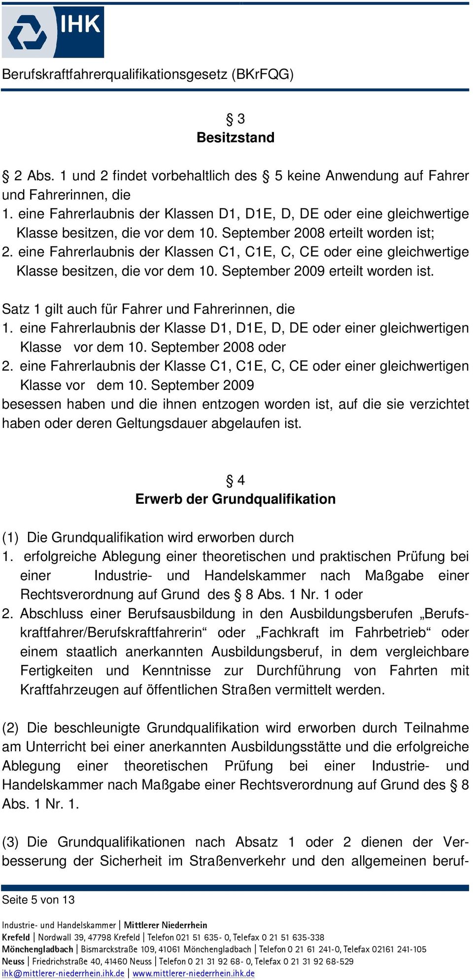 eine Fahrerlaubnis der Klassen C1, C1E, C, CE oder eine gleichwertige Klasse besitzen, die vor dem 10. September 2009 erteilt worden ist. Satz 1 gilt auch für Fahrer und Fahrerinnen, die 1.