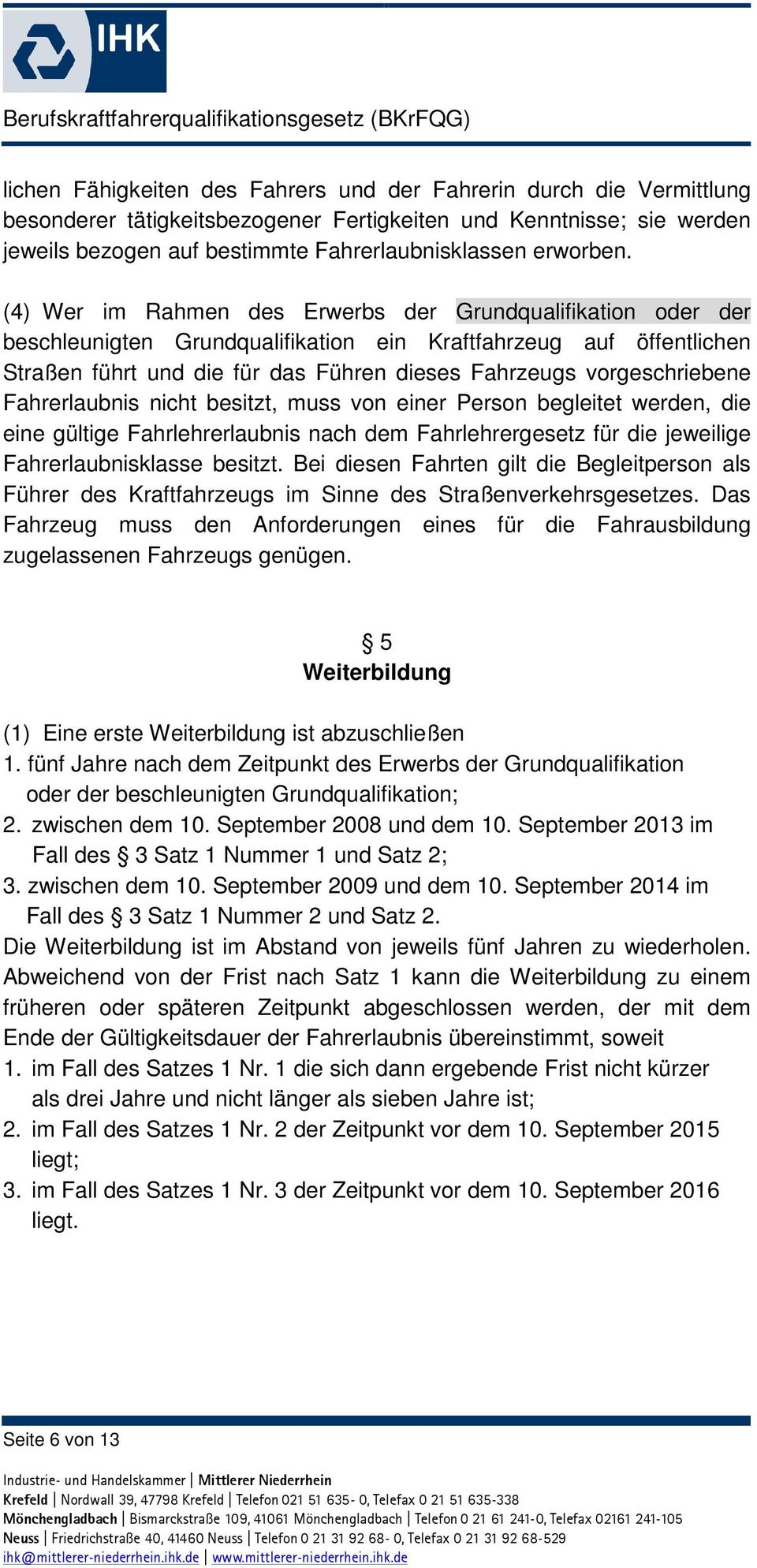 (4) Wer im Rahmen des Erwerbs der Grundqualifikation oder der beschleunigten Grundqualifikation ein Kraftfahrzeug auf öffentlichen Straßen führt und die für das Führen dieses Fahrzeugs