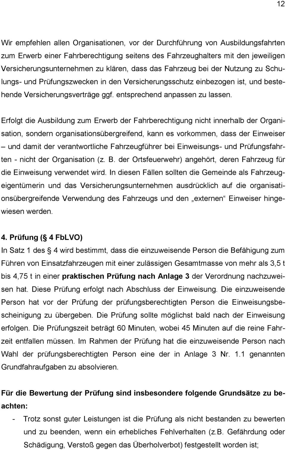 Erfolgt die Ausbildung zum Erwerb der Fahrberechtigung nicht innerhalb der Organisation, sondern organisationsübergreifend, kann es vorkommen, dass der Einweiser und damit der verantwortliche