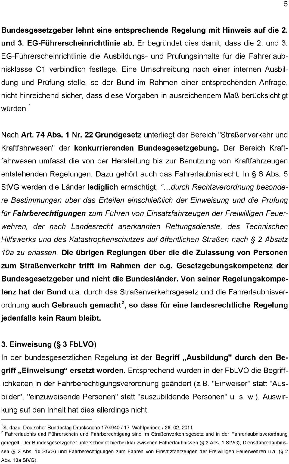 berücksichtigt würden. 1 Nach Art. 74 Abs. 1 Nr. 22 Grundgesetz unterliegt der Bereich "Straßenverkehr und Kraftfahrwesen" der konkurrierenden Bundesgesetzgebung.