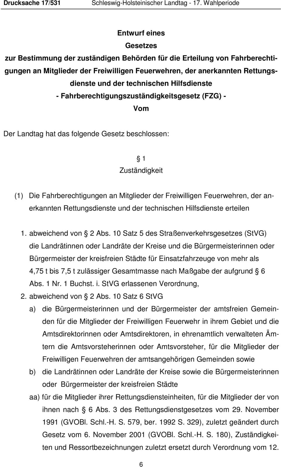 technischen Hilfsdienste - Fahrberechtigungszuständigkeitsgesetz (FZG) - Vom Der Landtag hat das folgende Gesetz beschlossen: 1 Zuständigkeit (1) Die Fahrberechtigungen an Mitglieder der Freiwilligen