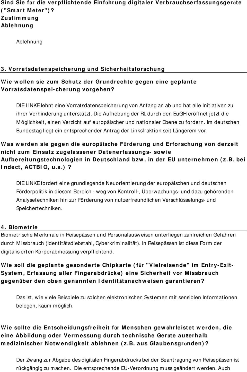 DIE LINKE lehnt eine Vorratsdatenspeicherung von Anfang an ab und hat alle Initiativen zu ihrer Verhinderung unterstützt.