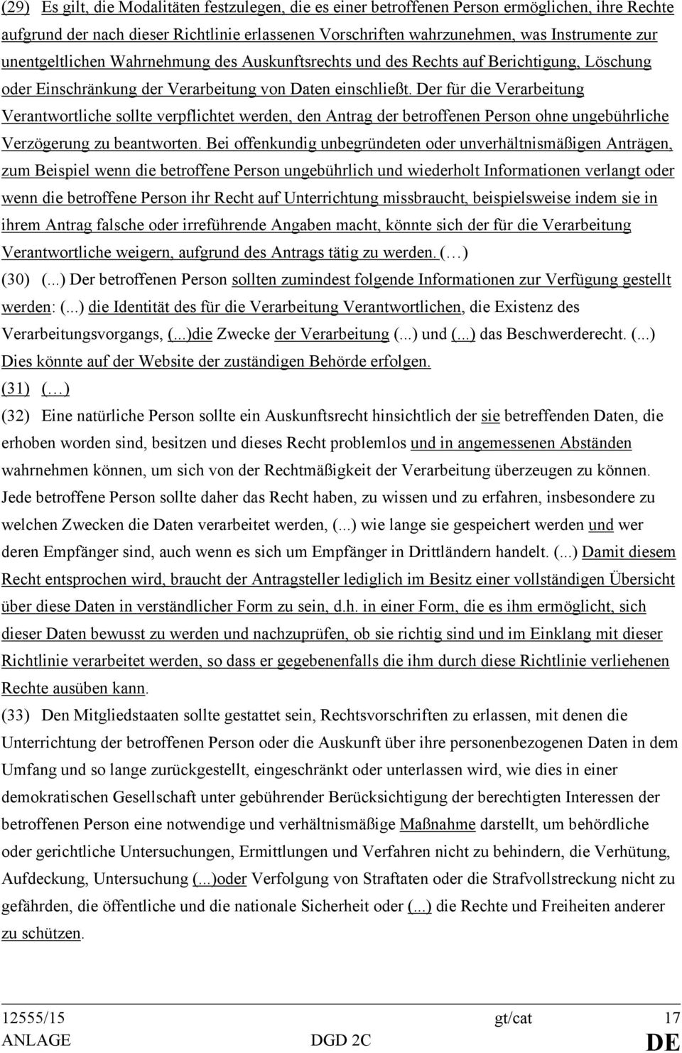 Der für die Verarbeitung Verantwortliche sollte verpflichtet werden, den Antrag der betroffenen Person ohne ungebührliche Verzögerung zu beantworten.