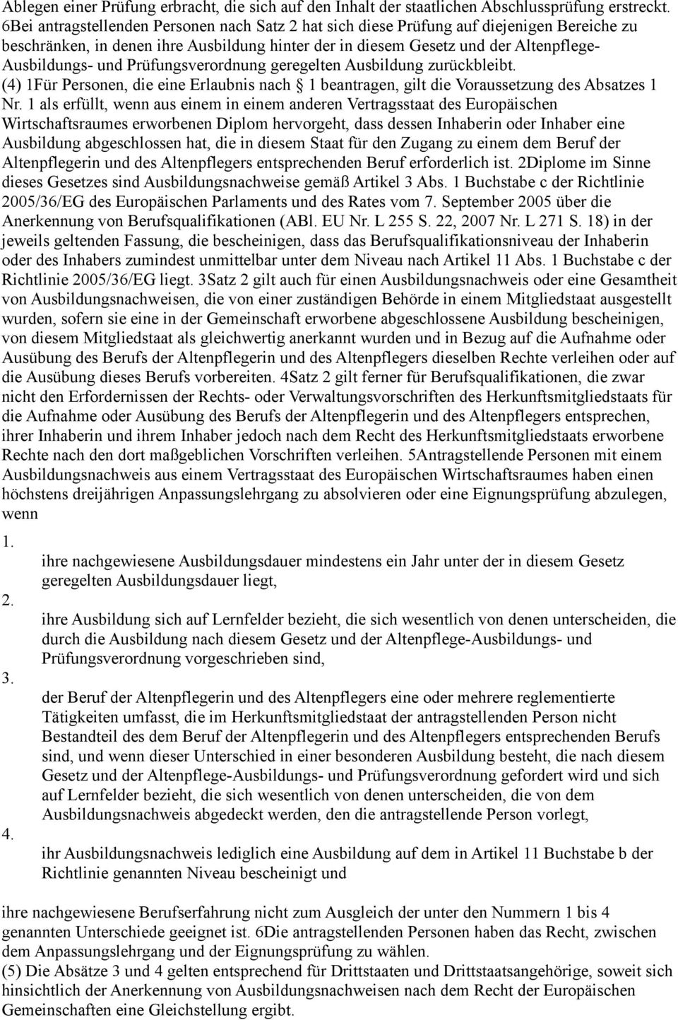 Prüfungsverordnung geregelten Ausbildung zurückbleibt. (4) 1Für Personen, die eine Erlaubnis nach 1 beantragen, gilt die Voraussetzung des Absatzes 1 Nr.